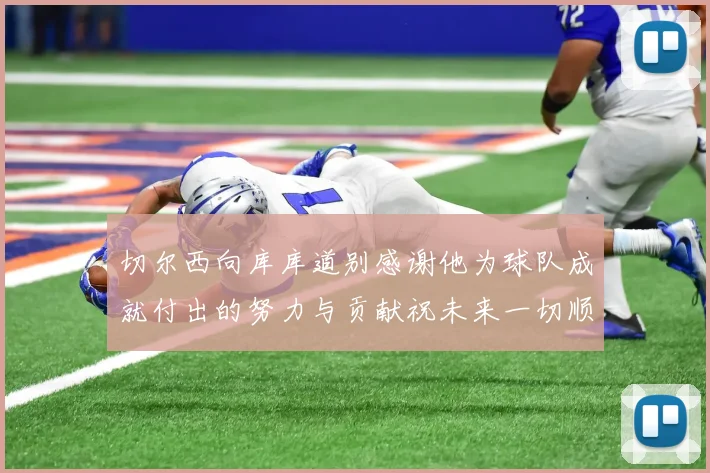 切尔西向库库道别感谢他为球队成就付出的努力与贡献祝未来一切顺利