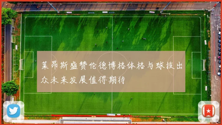 莱昂斯盛赞伦德博格体格与球技出众未来发展值得期待